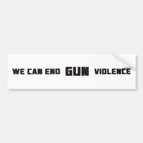 WE CAN END GUN VIOLENCE Anti Gun Bumper Sticker
