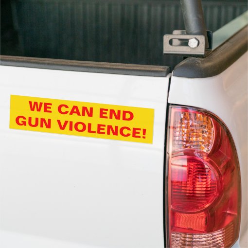 WE CAN END GUN VIOLENCE! Pro Gun Control Bumper Sticker Zazzle