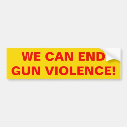 WE CAN END GUN VIOLENCE Pro Gun Control Bumper Sticker