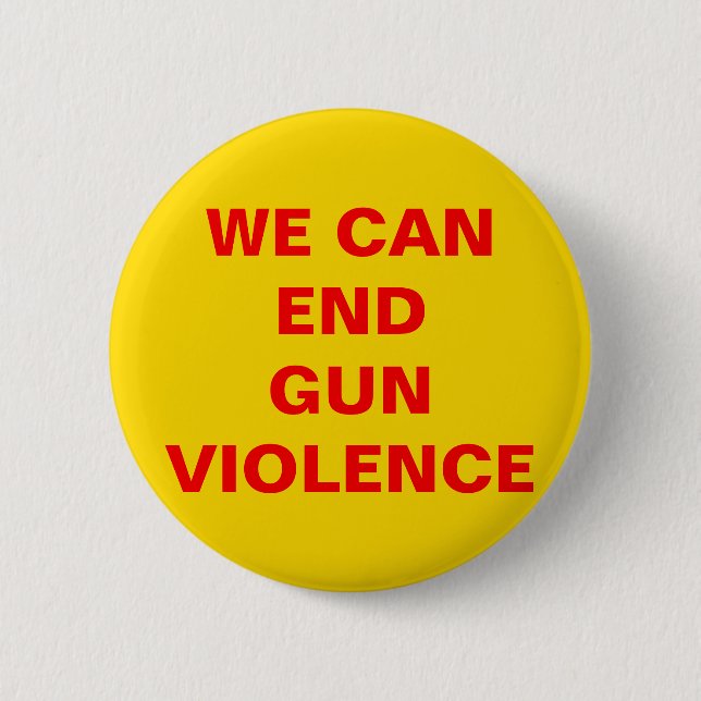 WE CAN END GUN VIOLENCE! Pro Gun Control Button (Front)