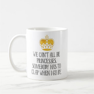 “We Can’t All Be Princesses” Funny Coffee Mug