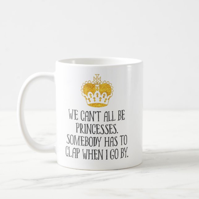“We Can’t All Be Princesses” Funny Coffee Mug (Left)