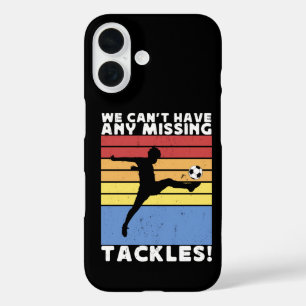 We Can’t Have Any Missing Tackles Soccer Player iPhone 16 Case