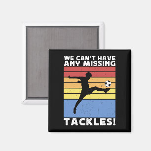 We Can’t Have Any Missing Tackles Soccer Player  Magnet