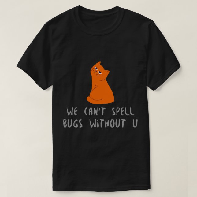 We Can_t Spell Bugs Without You T-Shirt (Design Front)