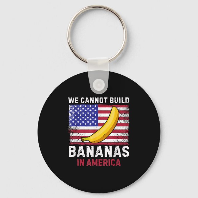 We Cannot Build Bananas In America - Funny  Keychain (Front)
