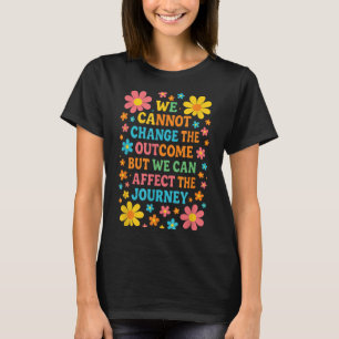 We Cannot Change The Outcome - Hosce Nurse Care  T-Shirt