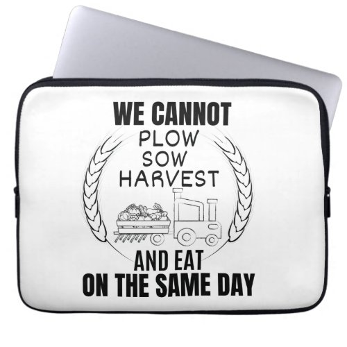 WE CANNOT  SOW HARVEST AND EAT IN THE SAME DAY LAPTOP SLEEVE