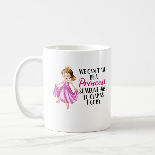  We Cant All Be a Princess  Funny Quote Text Coffee Mug