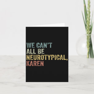 We Can't All Be Neurotycal Karen Autism  Card