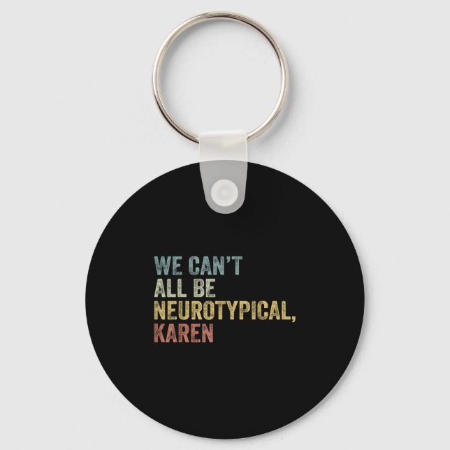 We Can't All Be Neurotycal Karen Autism  Keychain (Front)