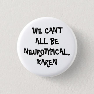 We Can't All Be Neurotypical Funny Autism Sayings Button