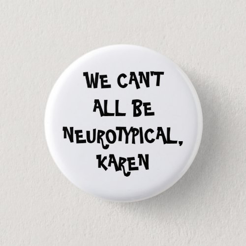 We Cant All Be Neurotypical Funny Autism Sayings Button