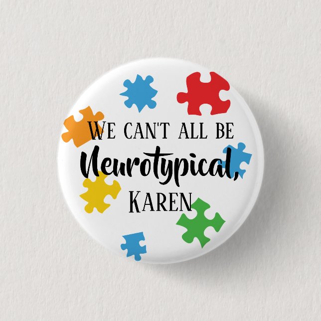 We Can't All Be Neurotypical Karen Button (Front)