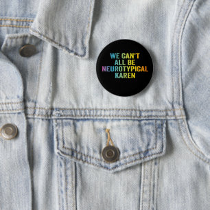 We Can't All be Neurotypical Karen Funny Adhd Gift Button