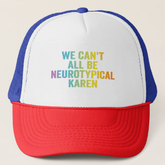 We Can't All be Neurotypical Karen Funny Adhd Gift Trucker Hat