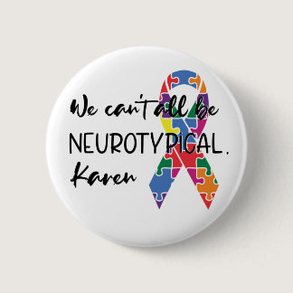 We Can't All Be Neurotypical Karen Funny Meme  But Button