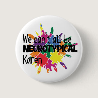 We Can't All Be Neurotypical Karen Funny Meme  But Button