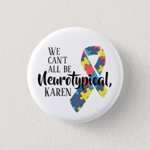 We Can't All Be Neurotypical Karen Funny Meme  But Button