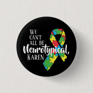 We Can't All Be Neurotypical Karen Funny Meme But Button
