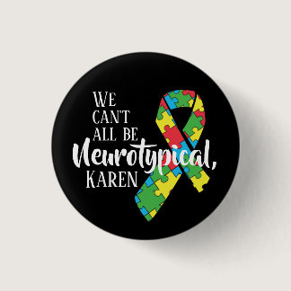 We Can't All Be Neurotypical Karen Funny Meme  But Button