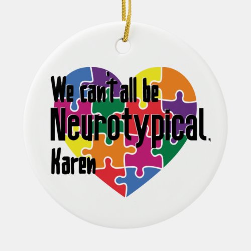 We Cant All Be Neurotypical Karen Funny Meme  But Ceramic Ornament