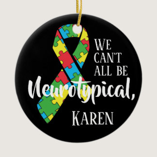 We Can't All Be Neurotypical Karen Funny Meme  But Ceramic Ornament