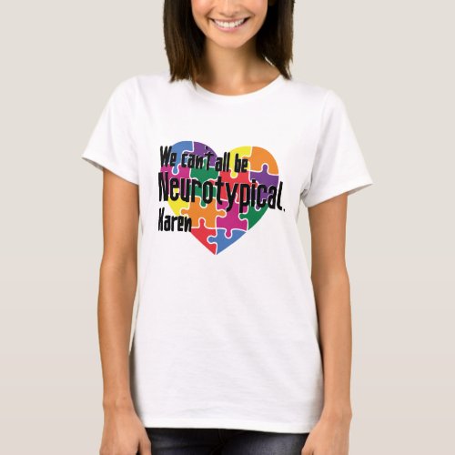 We Cant All Be Neurotypical Karen Funny Meme  But T_Shirt