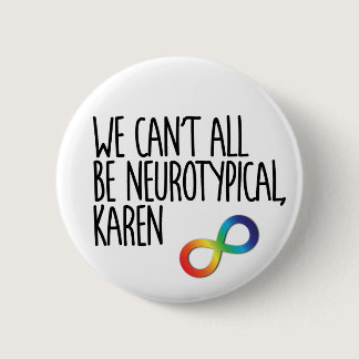We Can't All Be Neurotypical Karen Funny Meme Butt Button