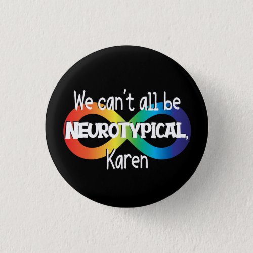 We Cant All Be Neurotypical Karen Funny Meme Butt Button