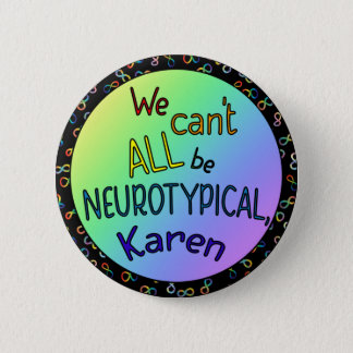 We Can't All Be Neurotypical Karen Funny Meme Butt Button