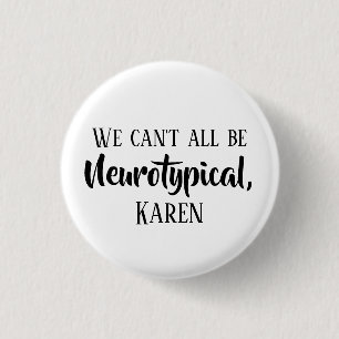 We Can't All Be Neurotypical Karen Funny Meme Butt Button