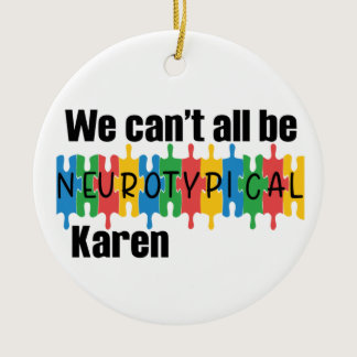 We Can't All Be Neurotypical Karen Funny Meme Butt Ceramic Ornament