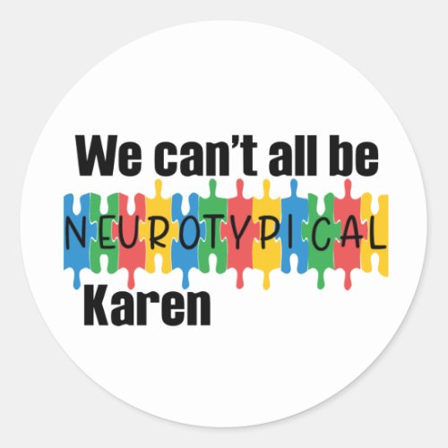 We Cant All Be Neurotypical Karen Funny Meme Butt Classic Round Sticker