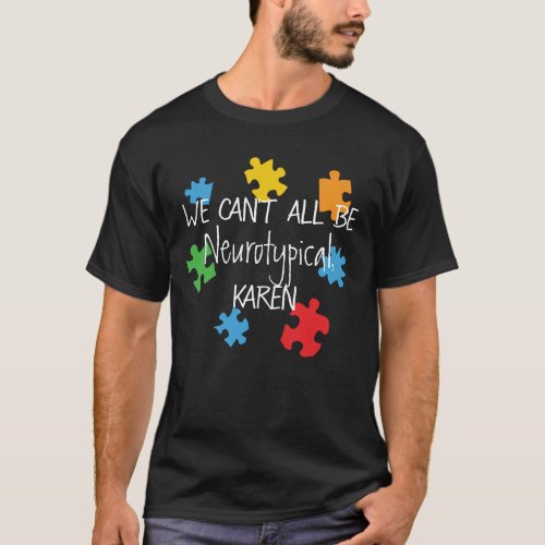 We Cant All Be Neurotypical Karen Funny Meme Butt T_Shirt