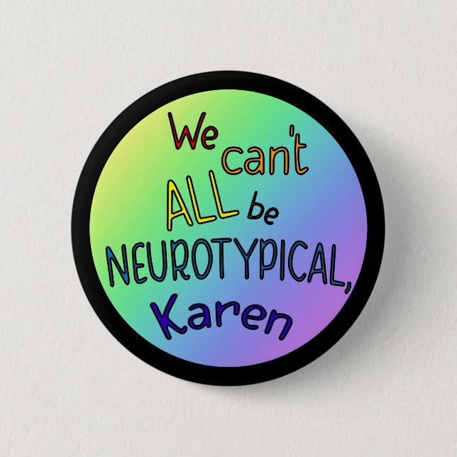We Can't All Be Neurotypical Karen Funny Meme Button (Front)