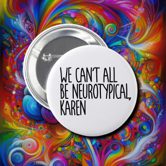 We Can't All Be Neurotypical Karen Funny Meme Button