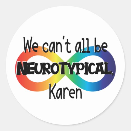 We Cant All Be Neurotypical Karen Funny Meme Classic Round Sticker