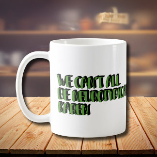 We Can't All Be Neurotypical Karen Funny Meme Coffee Mug