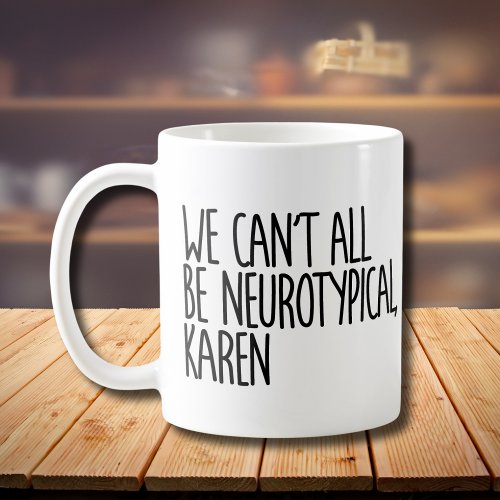 We Cant All Be Neurotypical Karen Funny Meme Coffee Mug