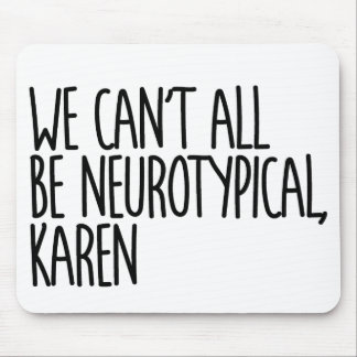 We Can't All Be Neurotypical Karen Funny Meme Mouse Pad