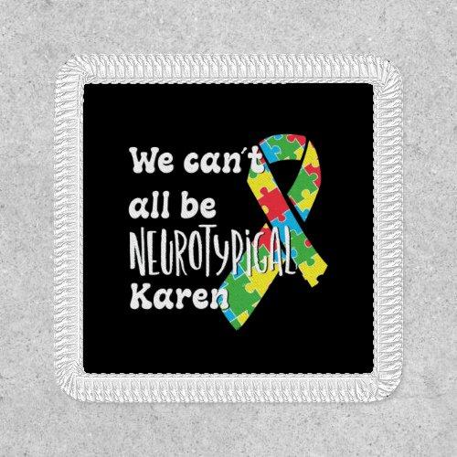 We Cant All Be Neurotypical Karen Funny Meme Patc Patch