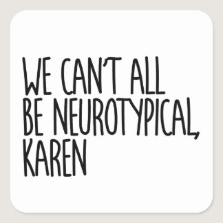 We Can't All Be Neurotypical Karen Funny Meme Square Sticker