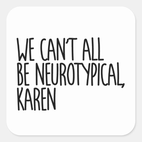We Cant All Be Neurotypical Karen Funny Meme Square Sticker