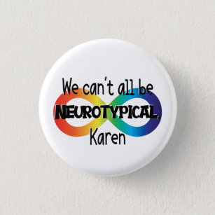 We Can't All Be Neurotypical Karen Meme   Funny Button