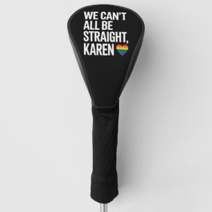 We Can't All Be Straight Karen LGBTQ Gay Pride Golf Head Cover