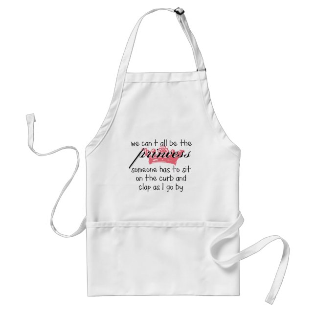 We Can't All Be the Princess Adult Apron (Front)