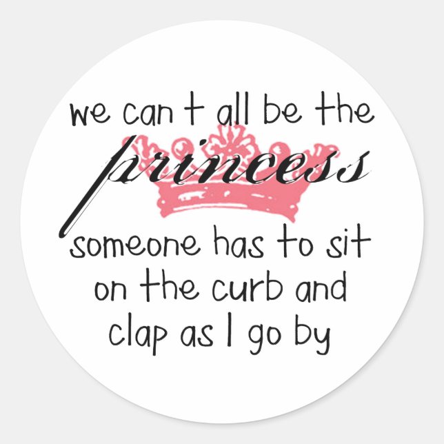 We Can't All Be the Princess Classic Round Sticker (Front)