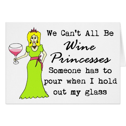 We Can't All Be Wine Princesses, Someone Has To... (Front Horizontal)