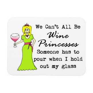 We Can't All Be Wine Princesses, Someone Has To... Magnet